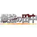 最強の田中 (attack on TANAKA)