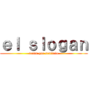 ｅｌ ｓｌｏｇａｎ (tenis que sentirlo)