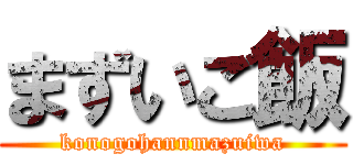 まずいご飯 (konogohannmazuiwa)