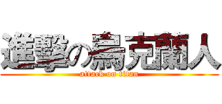 進擊の烏克蘭人 (attack on titan)