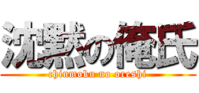 沈黙の俺氏 (chinmoku no oreshi)