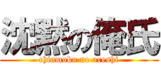 沈黙の俺氏 (chinmoku no oreshi)