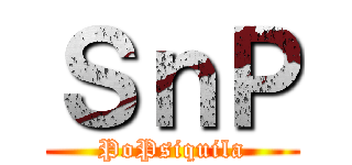 ＳｎＰ (PoPsiquila)