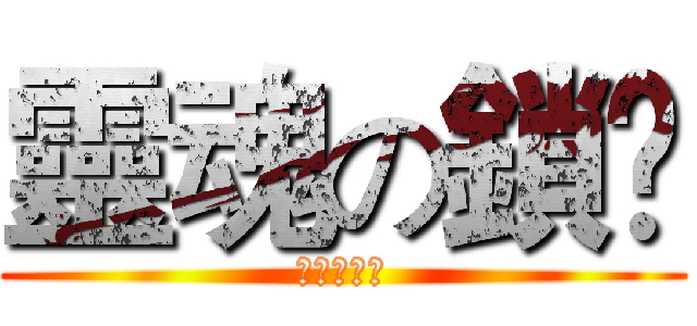 靈魂の鎖鉫 (靈魂の鎖鉫)