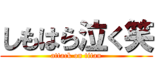 しもはら泣く笑 (attack on titan)