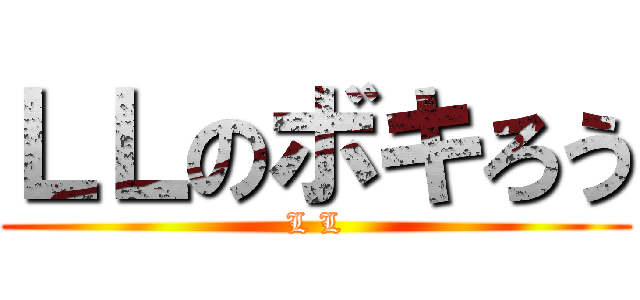 ＬＬのボキろう (L L)