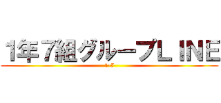 １年７組グループＬＩＮＥ (1-7)