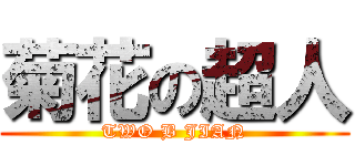 菊花の超人 (TWO B JIAN)