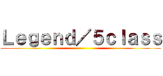Ｌｅｇｅｎｄ／５ｃｌａｓｓ ()