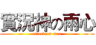 實況神の雨心 (attack on max)