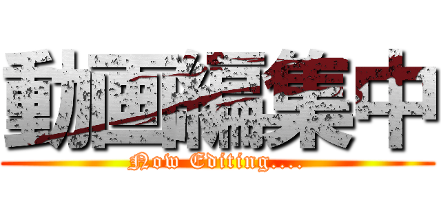 動画編集中 (Now Editing....)