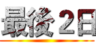 最後２日 ()