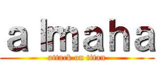 ａｌｍａｈａ (attack on titan)