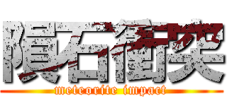 隕石衝突 (meteorite impact)