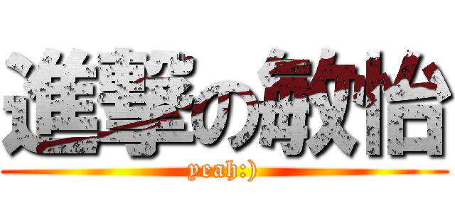 進撃の敏怡 (yeah:))