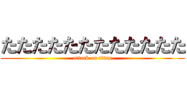 たたたたたたたたたたたた (attack on titan)