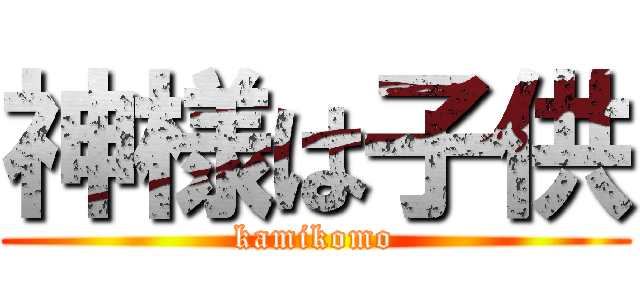 神様は子供 (kamikomo)