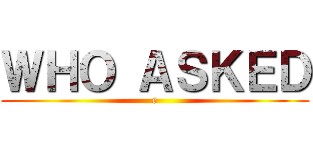 ＷＨＯ ＡＳＫＥＤ (e)