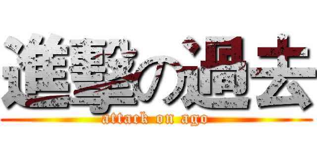 進擊の過去 (attack on ago)