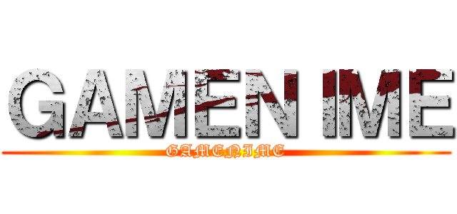 ＧＡＭＥＮＩＭＥ (GAMENIME)