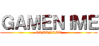 ＧＡＭＥＮＩＭＥ (GAMENIME)