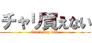 チャリ買えない (Can't buy bike)