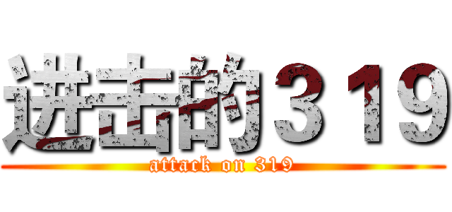 进击的３１９ (attack on 319)