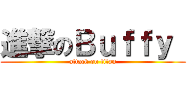 進撃のＢｕｆｆｙ  (attack on titan)