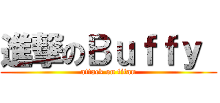 進撃のＢｕｆｆｙ  (attack on titan)