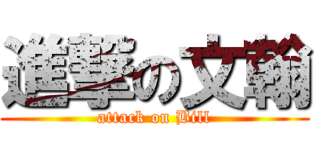 進撃の文翰 (attack on Bill)