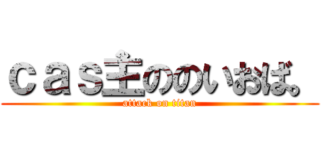 ｃａｓ主ののいおば。 (attack on titan)