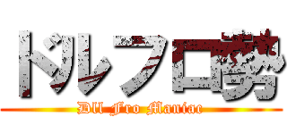 ドルフロ勢 (Dll Fro Maniac)