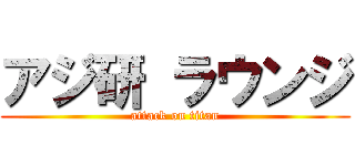 アジ研 ラウンジ (attack on titan)