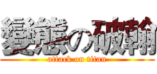 變態の破翰 (attack on titan)