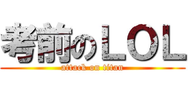 考前のＬＯＬ (attack on titan)