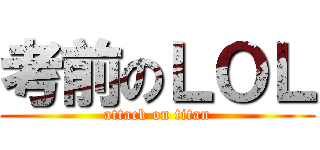 考前のＬＯＬ (attack on titan)