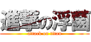 進撃の浮菌 (attack on titan)