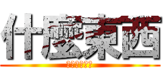什麼東西 (ＧＯＧＯＧＯ)