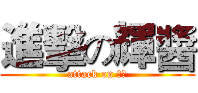 進擊の輝醬 (attack on 輝醬)