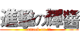 進擊の輝醬 (attack on 輝醬)
