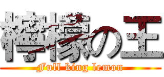 檸檬の王 (Full king lemon)