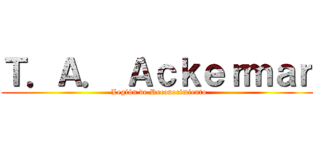 Ｔ．Ａ． Ａｃｋｅｒｍａｎ (Legión de Reconocimiento)