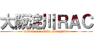大阪淀川ＲＡＣ (attack on osaka yodogawa)