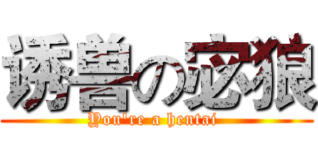 诱兽の宓狼 (You're a hentai )