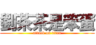 劉茶茶是笨蛋 (attack on titan)