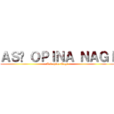 ＡＳÍ ＯＰＩＮＡ ＮＡＧＩ (Asi opina Nagi)