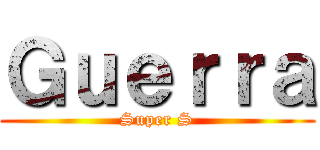 Ｇｕｅｒｒａ (Super S)