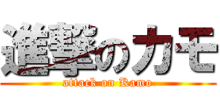 進撃のカモ (attack on Kamo)