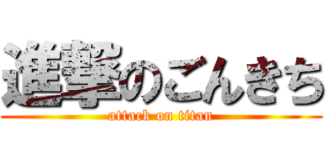 進撃のごんきち (attack on titan)