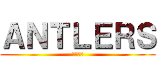 ＡＮＴＬＥＲＳ (鹿の枝角)
